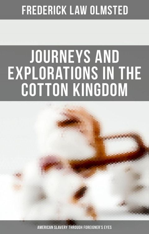 Journeys and Explorations in the Cotton Kingdom: American Slavery Through Foreigner's Eyes(Kobo/電子書)