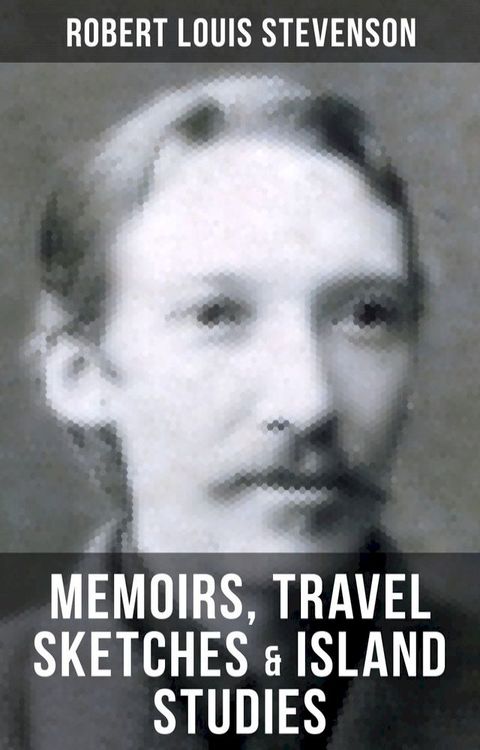 Robert Louis Stevenson: Memoirs, Travel Sketches & Island Studies(Kobo/電子書)