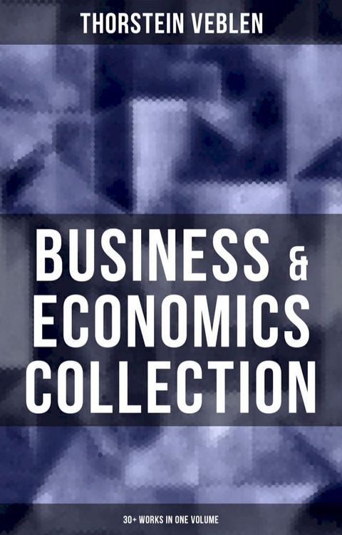 Business & Economics Collection: Thorstein Veblen Edition (30+ Works in One Volume)(Kobo/電子書)