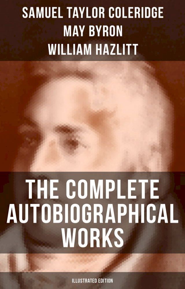  The Complete Autobiographical Works of S. T. Coleridge (Illustrated Edition)(Kobo/電子書)