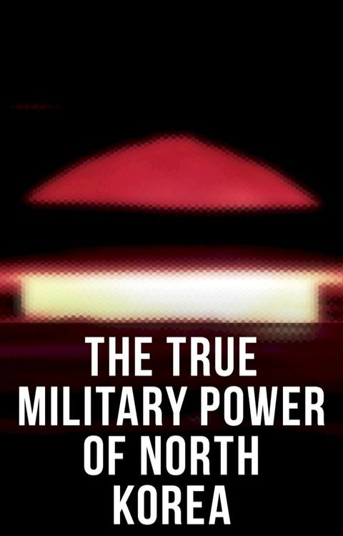 The True Military Power of North Korea(Kobo/電子書)