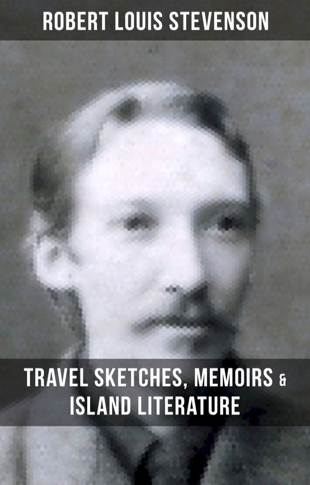  Robert Louis Stevenson: Travel Sketches, Memoirs & Island Literature(Kobo/電子書)