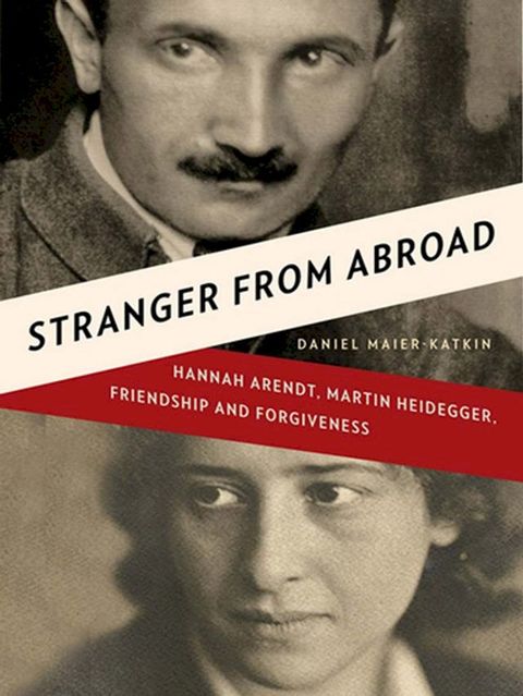 Stranger from Abroad: Hannah Arendt, Martin Heidegger, Friendship and Forgiveness(Kobo/電子書)