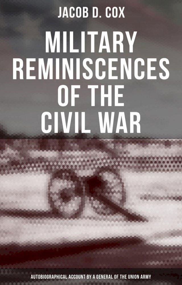  Military Reminiscences of the Civil War: Autobiographical Account by a General of the Union Army(Kobo/電子書)