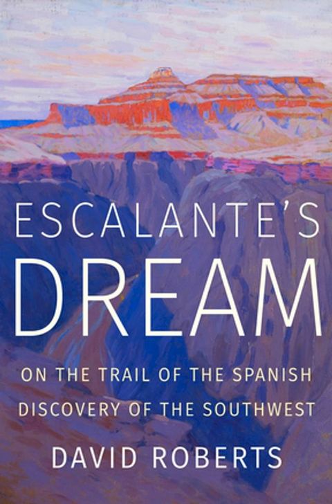 Escalante's Dream: On the Trail of the Spanish Discovery of the Southwest(Kobo/電子書)