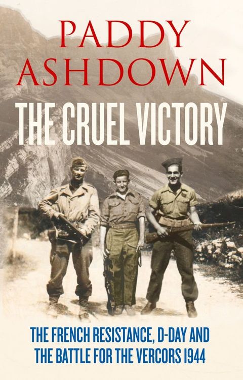 The Cruel Victory: The French Resistance, D-Day and the Battle for the Vercors 1944(Kobo/電子書)