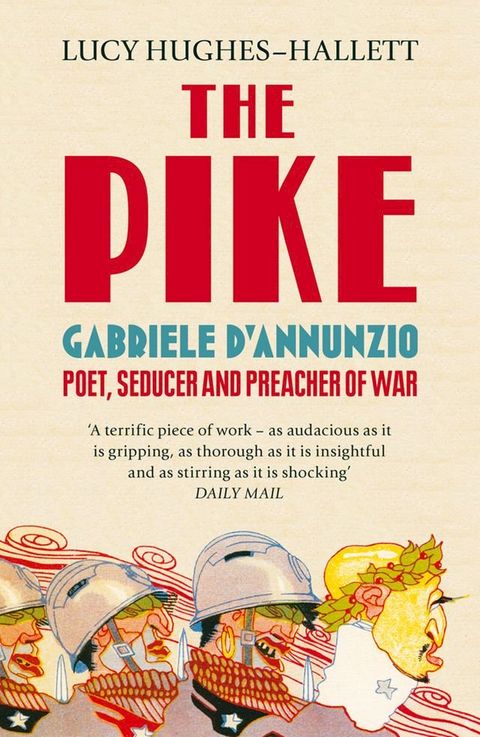 The Pike: Gabriele d’Annunzio, Poet, Seducer and Preacher of War(Kobo/電子書)