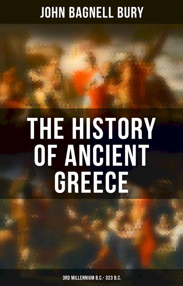  The History of Ancient Greece: 3rd millennium B.C. - 323 B.C.(Kobo/電子書)