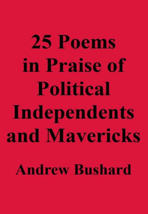 25 Poems in Praise of Political Independents and Mavericks(Kobo/電子書)