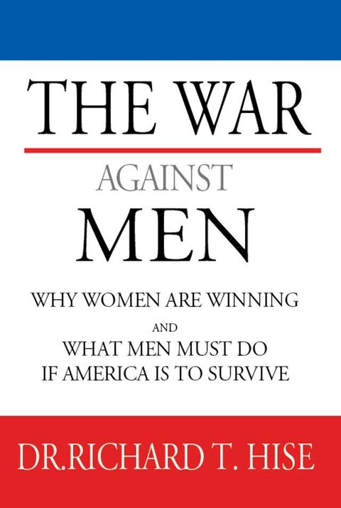 The War Against Men: Why Women Are Winning and What Men Must Do If America Is To Survive(Kobo/電子書)