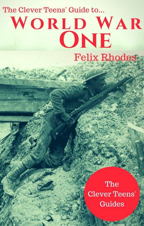 The Clever Teens' Guide to World War One(Kobo/電子書)