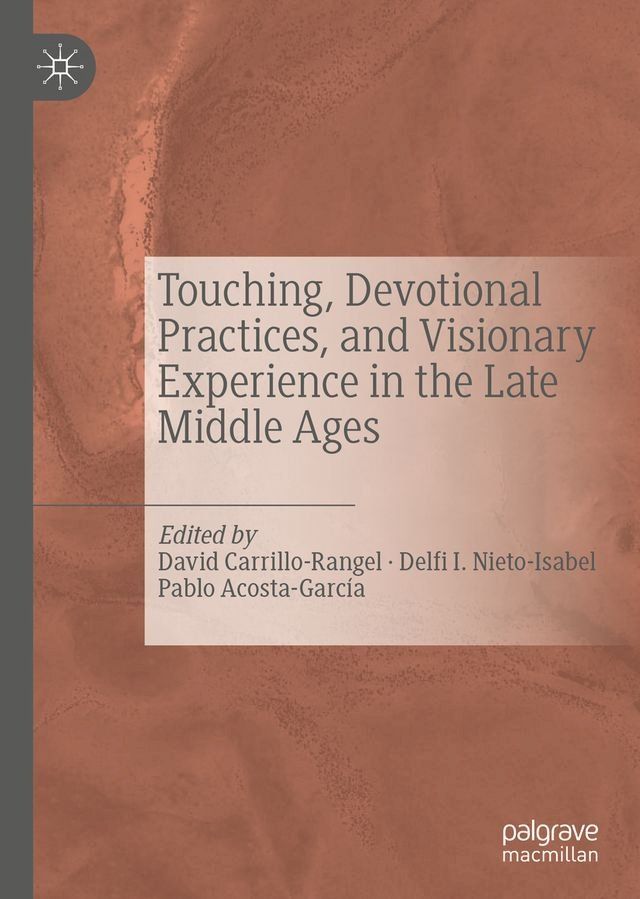  Touching, Devotional Practices, and Visionary Experience in the Late Middle Ages(Kobo/電子書)