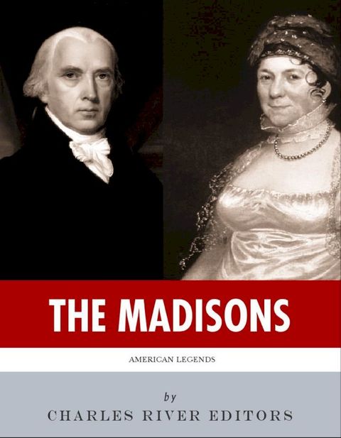 The Madisons: The Lives and Legacies of James and Dolley Madison(Kobo/電子書)