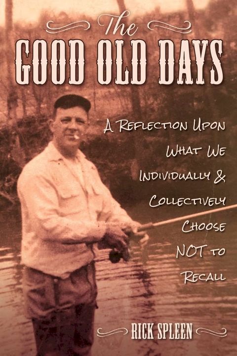 The Good Old Days: A Reflection Upon What We Individually and Collectively Choose NOT to Recall(Kobo/電子書)