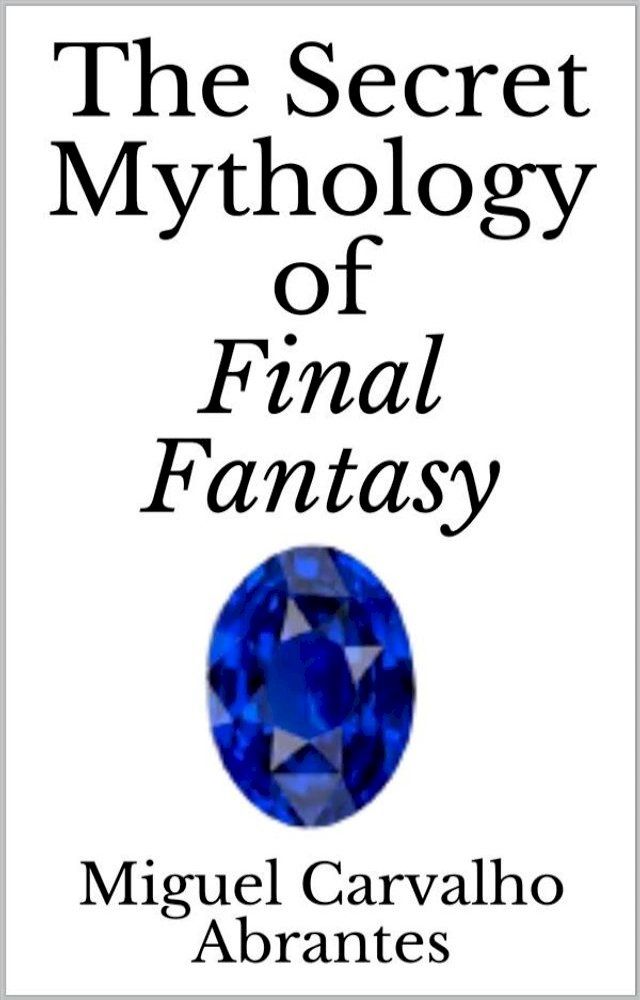  The Secret Mythology of Final Fantasy(Kobo/電子書)