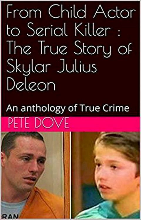 From Child Actor to Serial Killer : The True Story of Skylar Julius Deleon(Kobo/電子書)