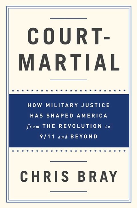 Court-Martial: How Military Justice Has Shaped America from the Revolution to 9/11 and Beyond(Kobo/電子書)