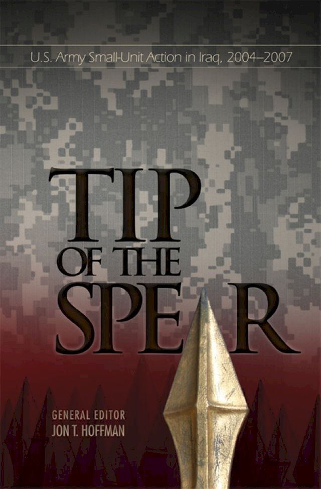  The Tip of The Spear: U.S. Army Small Unit Action in Iraq, 2004-2007(Kobo/電子書)