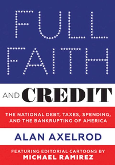 Full Faith and Credit: The National Debt, Taxes, Spending, and the Bankrupting of America(Kobo/電子書)