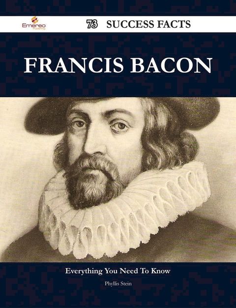 Francis Bacon 73 Success Facts - Everything you need to know about Francis Bacon(Kobo/電子書)