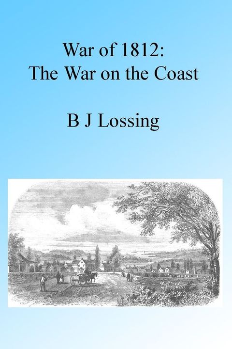 War of 1812: The War on the Coast, Illustrated.(Kobo/電子書)