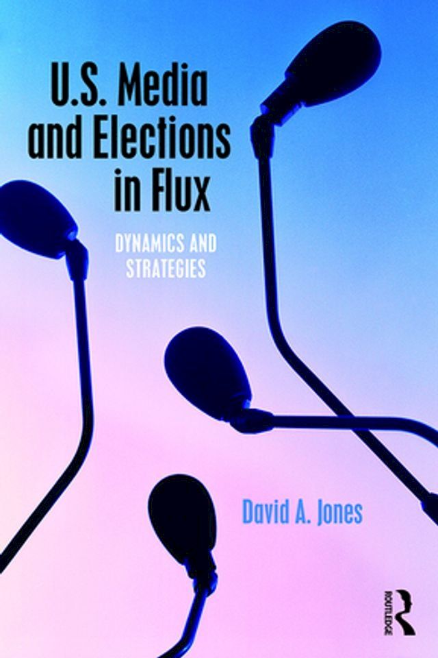  U.S. Media and Elections in Flux(Kobo/電子書)