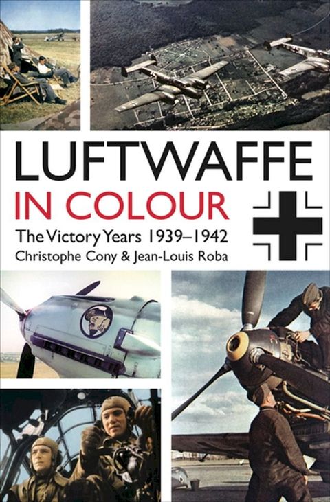 Luftwaffe in Colour: The Victory Years 1939–1942(Kobo/電子書)