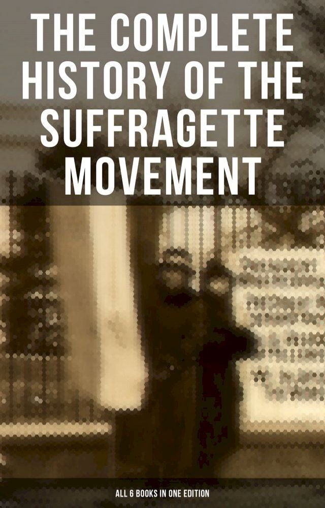  The Complete History of the Suffragette Movement - All 6 Books in One Edition)(Kobo/電子書)