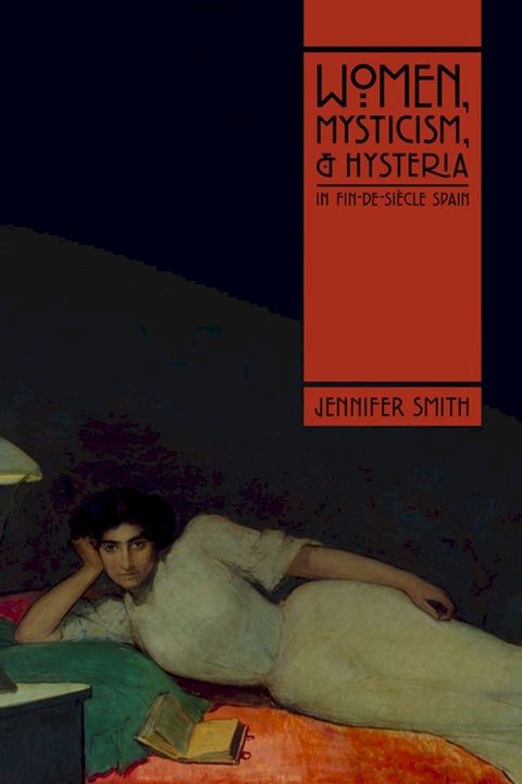 Women, Mysticism, and Hysteria in Fin-de-Si&egrave;cle Spain(Kobo/電子書)