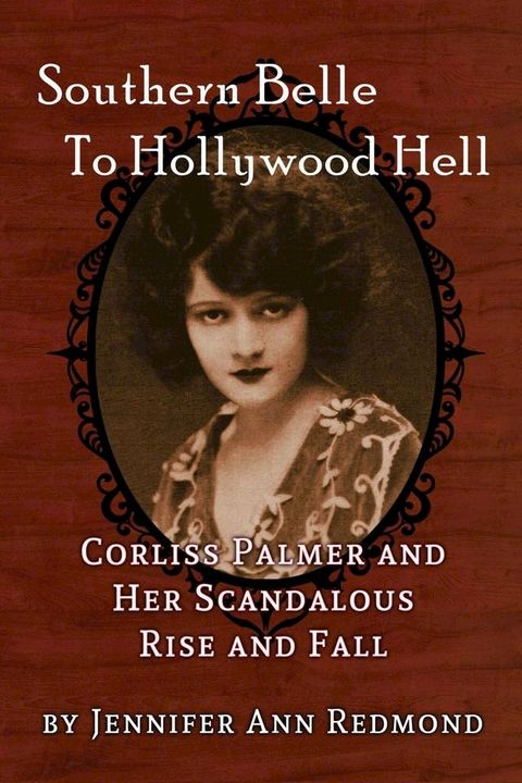 Southern Belle To Hollywood Hell: Corliss Palmer and Her Scandalous Rise and Fall(Kobo/電子書)