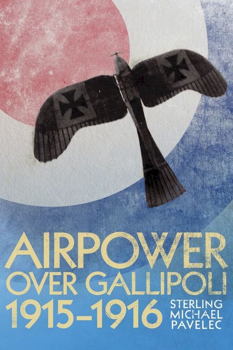 Airpower Over Gallipoli, 1915-1916(Kobo/電子書)