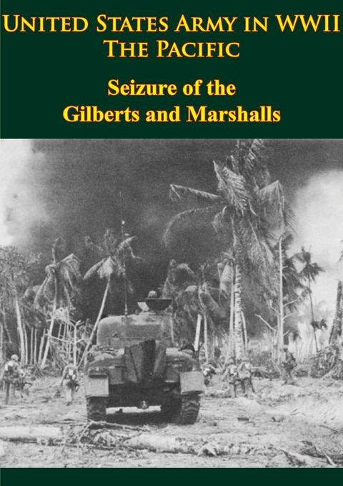 United States Army in WWII - the Pacific - Seizure of the Gilberts and Marshalls(Kobo/電子書)