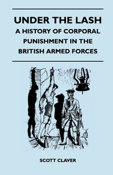 Under The Lash - A History Of Corporal Punishment In The British Armed Forces(Kobo/電子書)