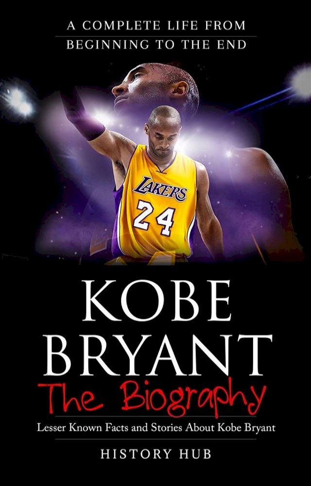  Kobe Bryant: The Biography (A Complete Life from Beginning to the End)(Kobo/電子書)