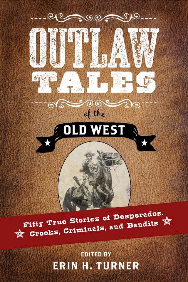  Outlaw Tales of the Old West: Fifty True Stories of Desperados, Crooks, Criminals, and Bandits(Kobo/電子書)