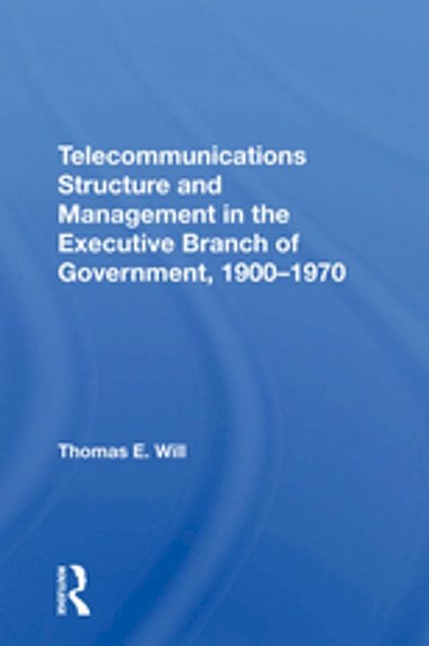 Telecommunications Structure and Management in the Executive Branch of Government 1900-1970(Kobo/電子書)