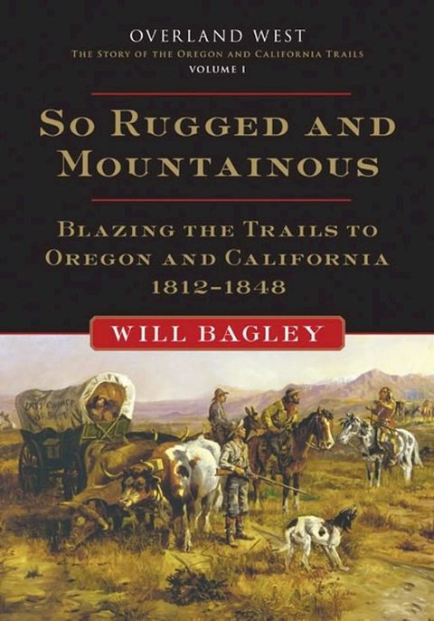 So Rugged and Mountainous: Blazing the Trails to Oregon and California, 1812-1848(Kobo/電子書)