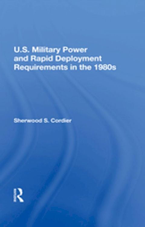 U.s. Military Power And Rapid Deployment Requirements In The 1980s(Kobo/電子書)