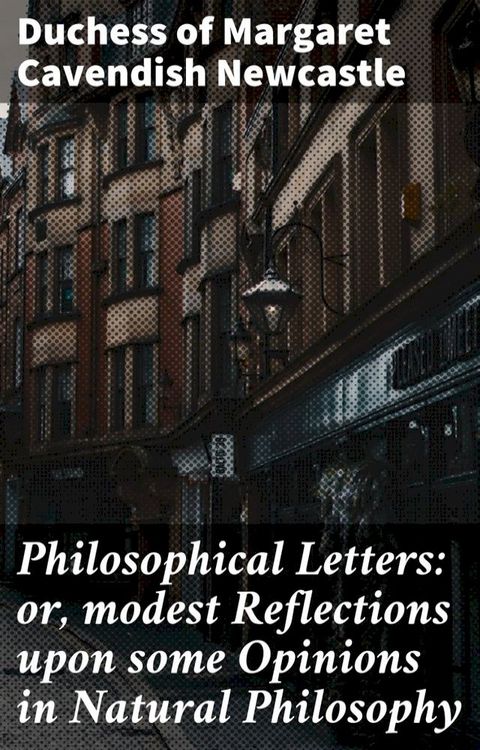 Philosophical Letters: or, modest Reflections upon some Opinions in Natural Philosophy(Kobo/電子書)