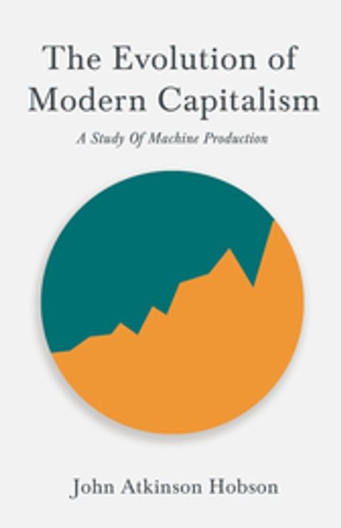 The Evolution Of Modern Capitalism - A Study Of Machine Production(Kobo/電子書)