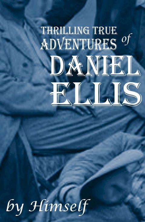 The Thrilling True Adventures of Daniel Ellis: 1861~1865(Kobo/電子書)