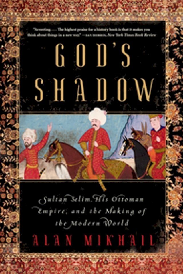  God's Shadow: Sultan Selim, His Ottoman Empire, and the Making of the Modern World(Kobo/電子書)