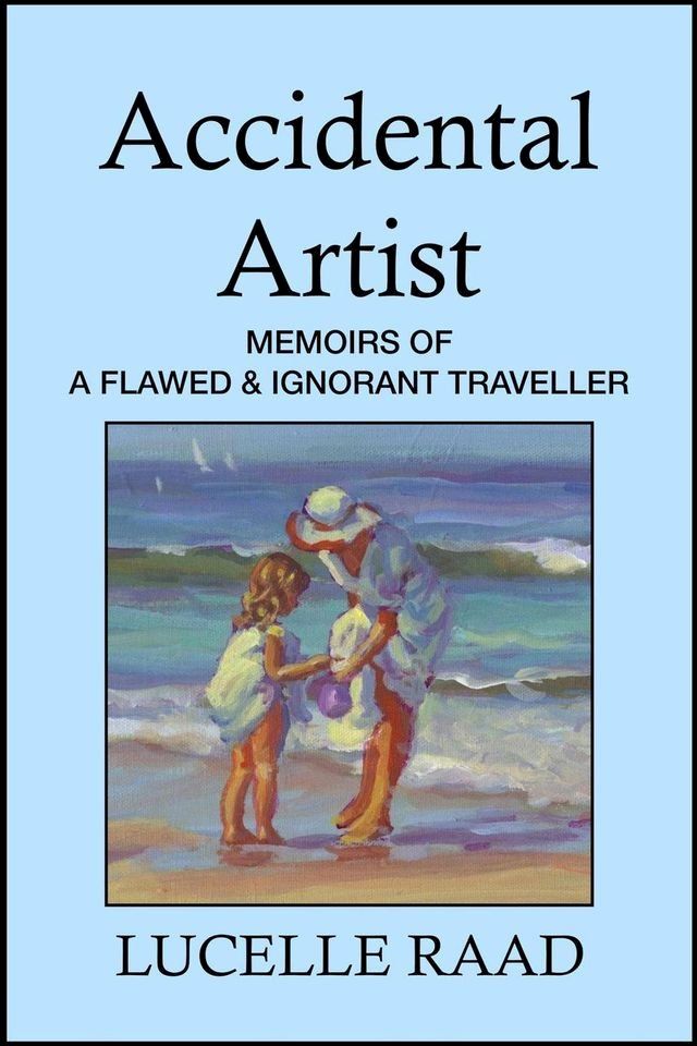  Accidental Artist: Memoirs of a Flawed & Ignorant Traveller(Kobo/電子書)