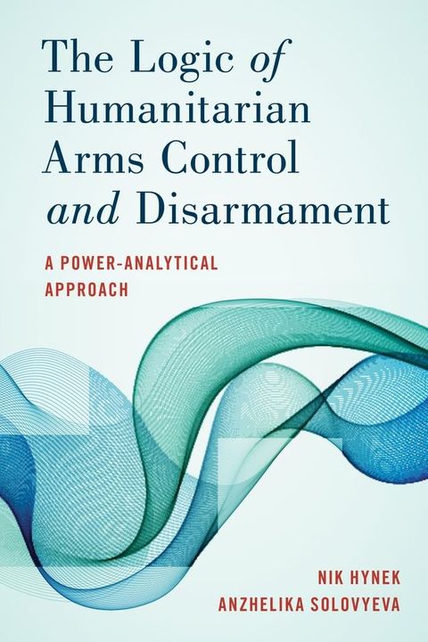 The Logic of Humanitarian Arms Control and Disarmament(Kobo/電子書)