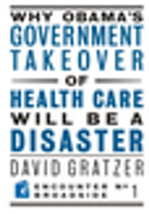 Why Obama's Government Takeover of Health Care Will Be a Disaster(Kobo/電子書)