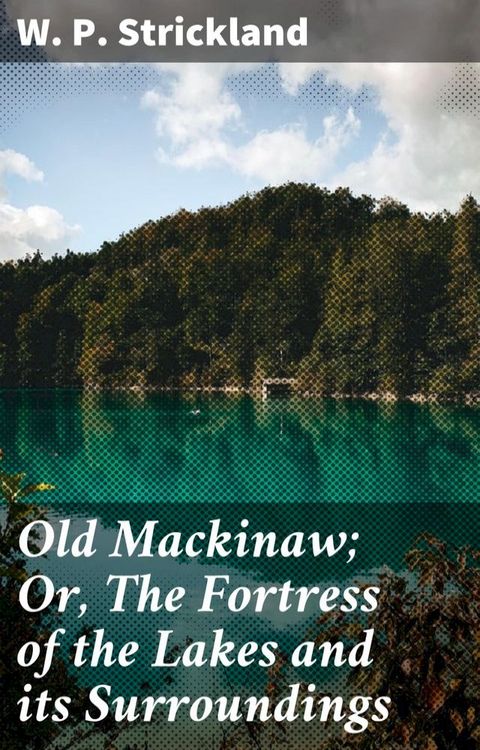 Old Mackinaw; Or, The Fortress of the Lakes and its Surroundings(Kobo/電子書)