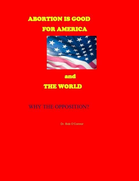 If Abortion is Good for America and the World--Why the Opposition?(Kobo/電子書)