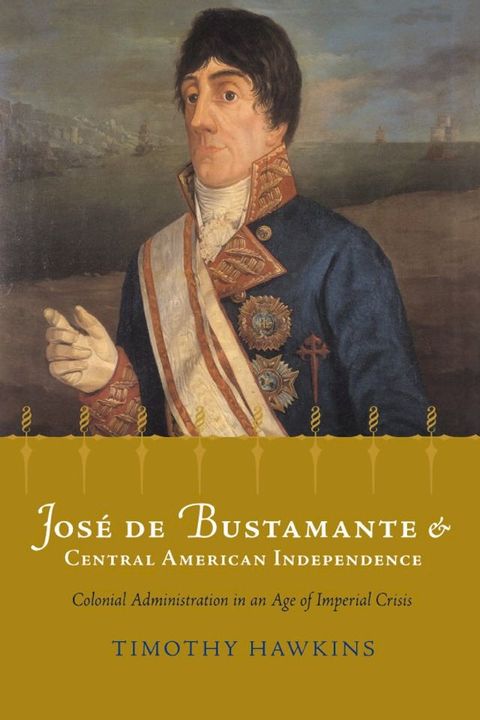 Jos&eacute; de Bustamante and Central American Independence(Kobo/電子書)