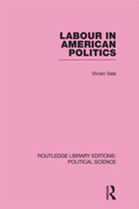 Labour in American Politics (Routledge Library Editions: Political Science Volume 3)(Kobo/電子書)