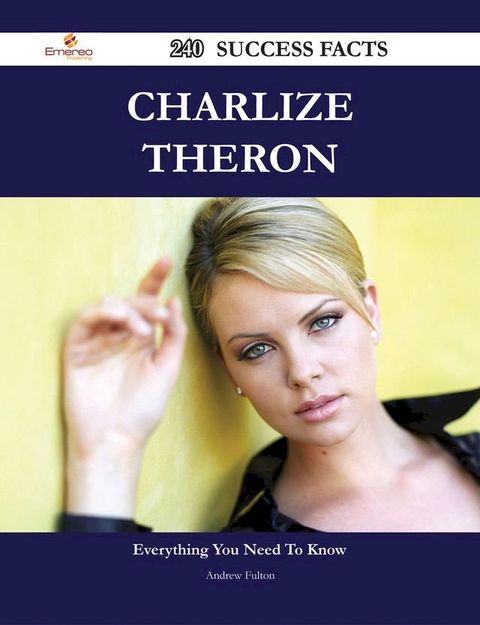 Charlize Theron 240 Success Facts - Everything you need to know about Charlize Theron(Kobo/電子書)